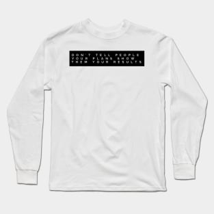 don't tell people your plans show them your results Long Sleeve T-Shirt